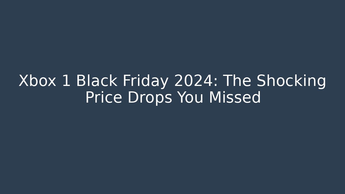 Xbox 1 Black Friday 2024: The Shocking Price Drops You Missed