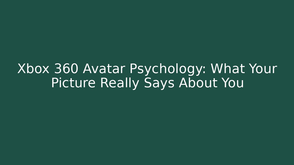 Xbox 360 Avatar Psychology: What Your Picture Really Says About You