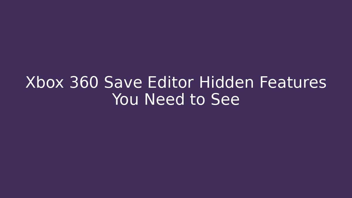 Xbox 360 Save Editor Hidden Features You Need to See