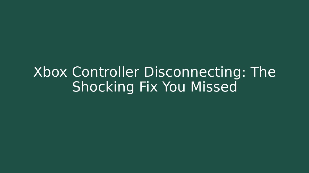 Xbox Controller Disconnecting: The Shocking Fix You Missed