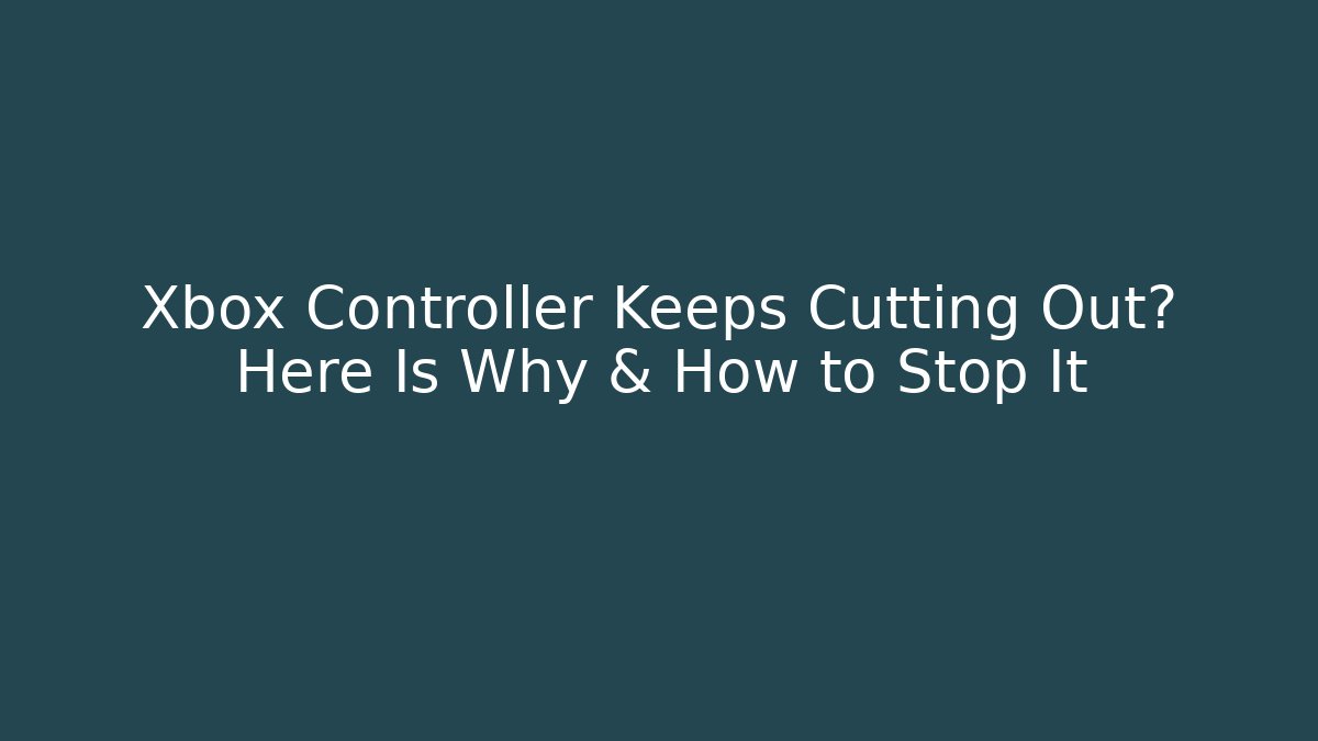 Xbox Controller Keeps Cutting Out? Here Is Why & How to Stop It