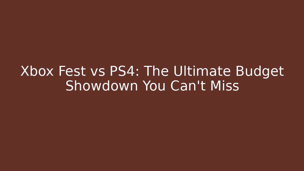 Xbox Fest vs PS4: The Ultimate Budget Showdown You Can't Miss