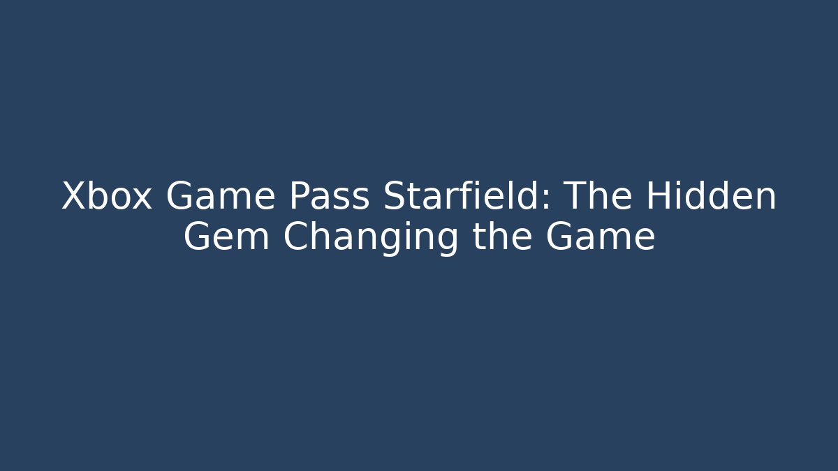 Xbox Game Pass Starfield: The Hidden Gem Changing the Game - Método de Aprovação