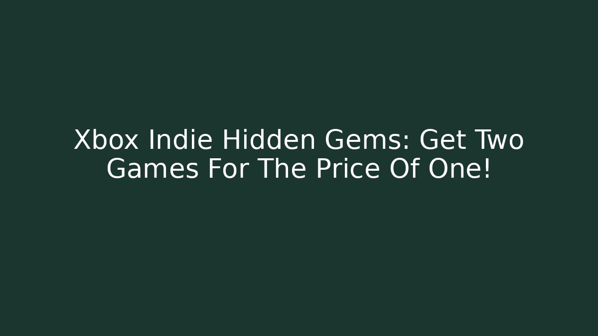Xbox Indie Hidden Gems: Get Two Games For The Price Of One!