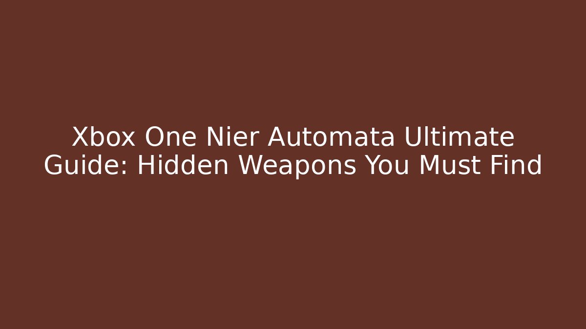 Xbox One Nier Automata Ultimate Guide: Hidden Weapons You Must Find