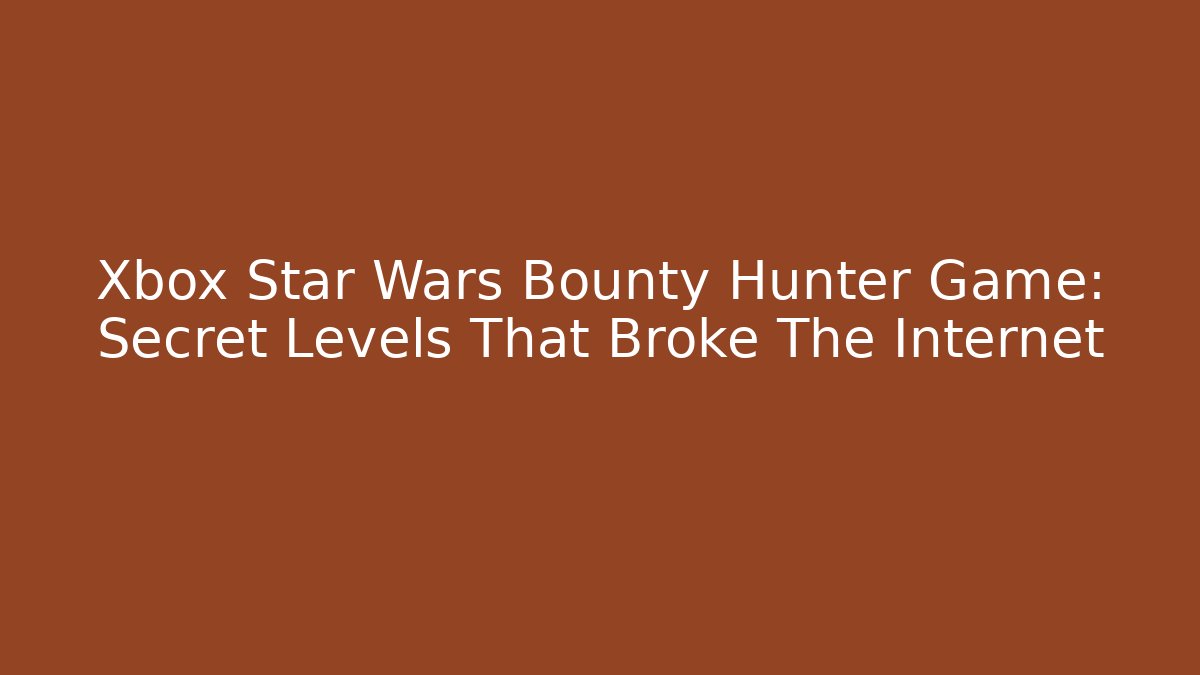 Xbox Star Wars Bounty Hunter Game: Secret Levels That Broke The Internet