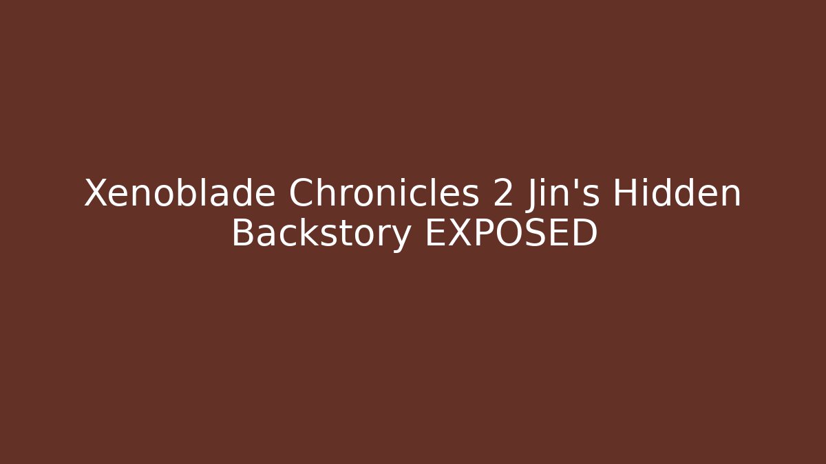 Xenoblade Chronicles 2 Jin's Hidden Backstory EXPOSED