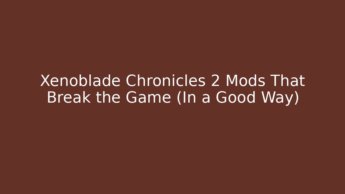 Xenoblade Chronicles 2 Mods That Break the Game (In a Good Way)