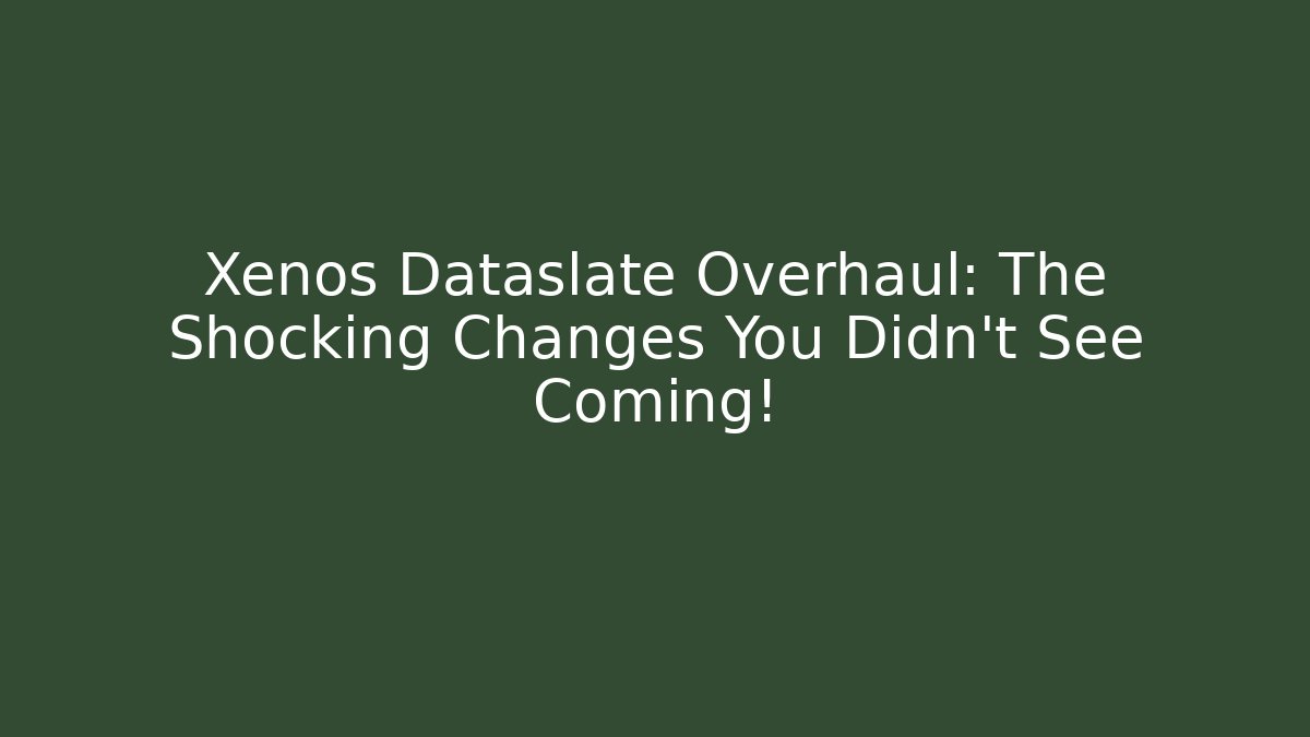 Xenos Dataslate Overhaul: The Shocking Changes You Didn't See Coming!