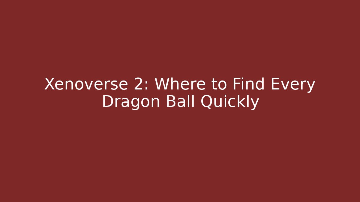 Xenoverse 2: Where to Find Every Dragon Ball Quickly