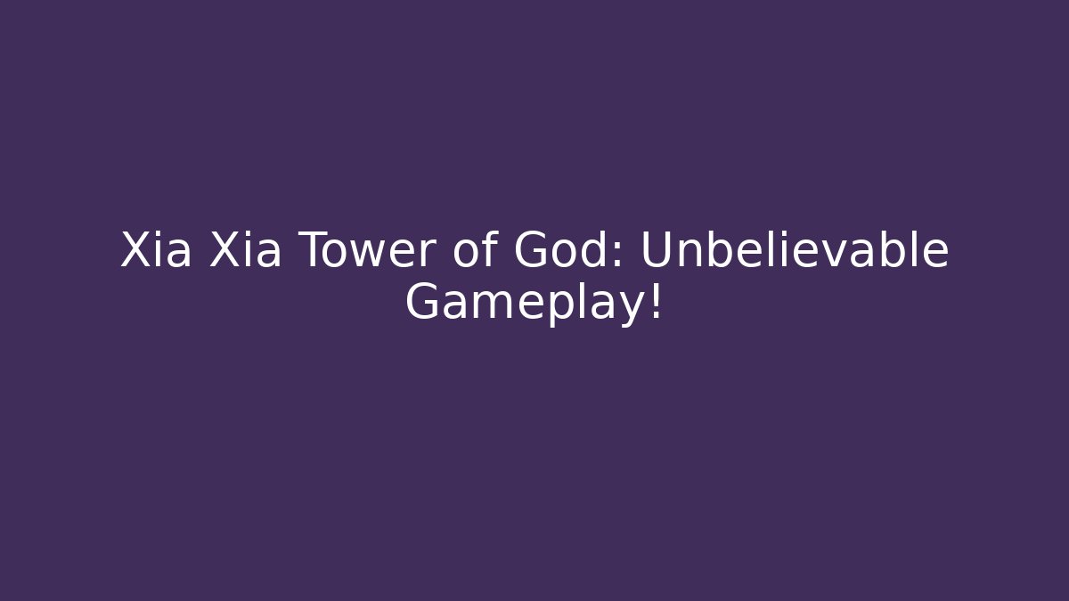 Xia Xia Tower of God: Unbelievable Gameplay!