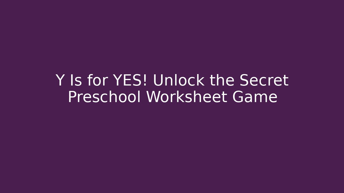 Y Is for YES! Unlock the Secret Preschool Worksheet Game