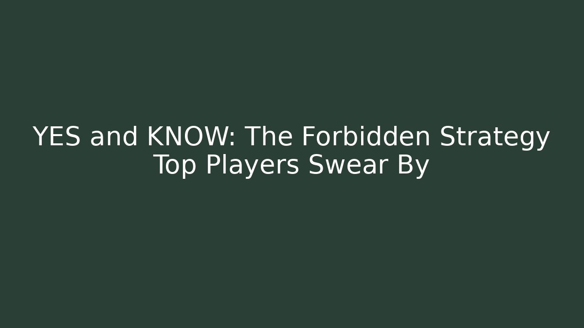 YES and KNOW: The Forbidden Strategy Top Players Swear By