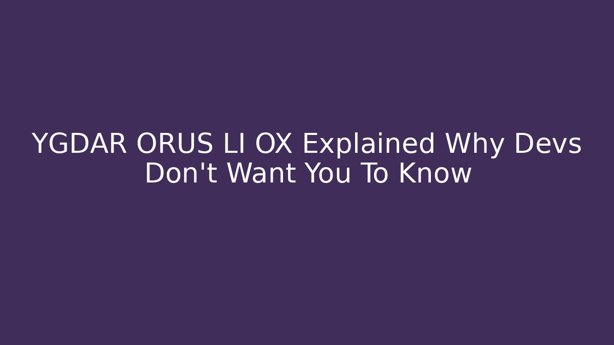 YGDAR ORUS LI OX Explained Why Devs Don't Want You To Know