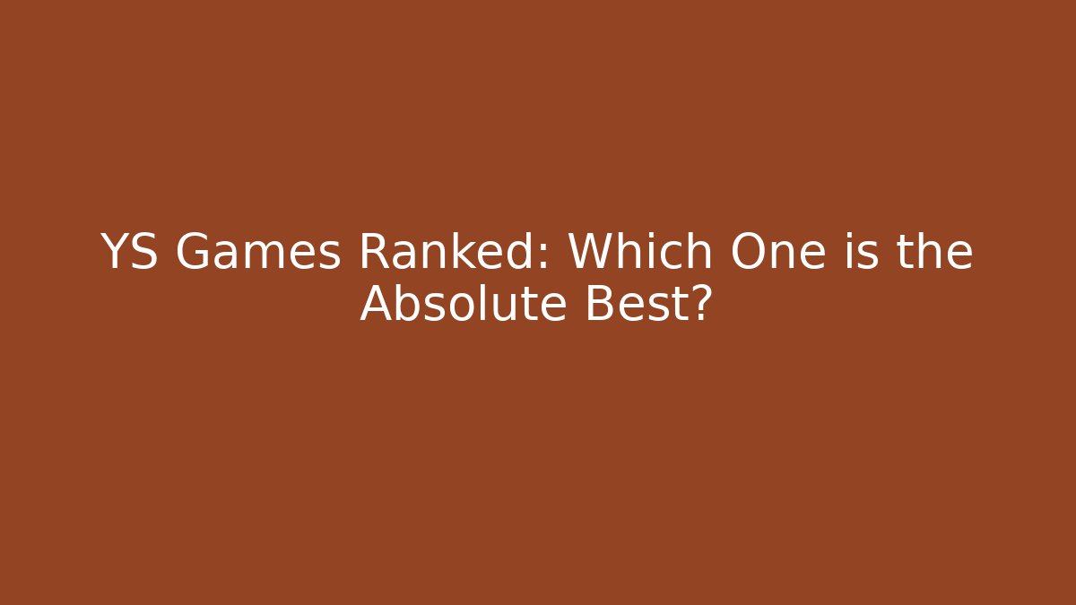 YS Games Ranked: Which One is the Absolute Best?