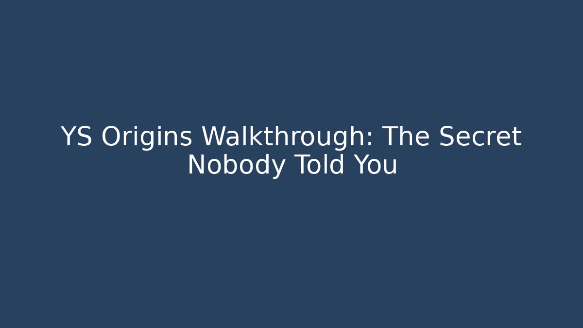 YS Origins Walkthrough: The Secret Nobody Told You