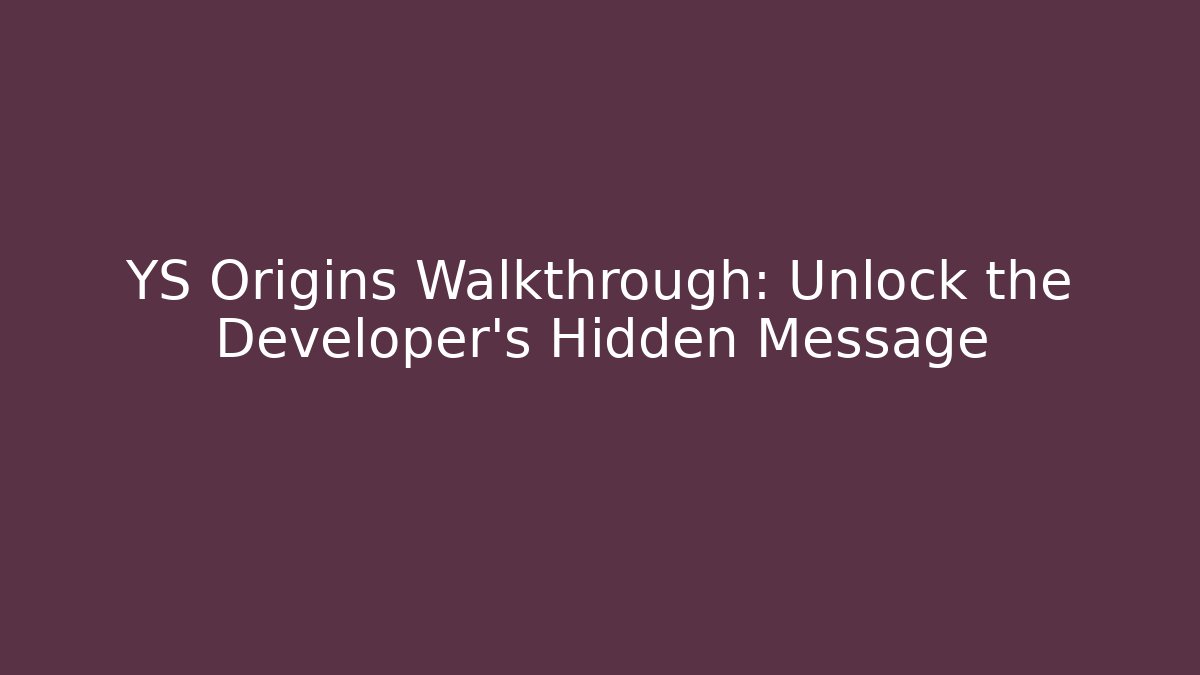 YS Origins Walkthrough: Unlock the Developer’s Hidden Message