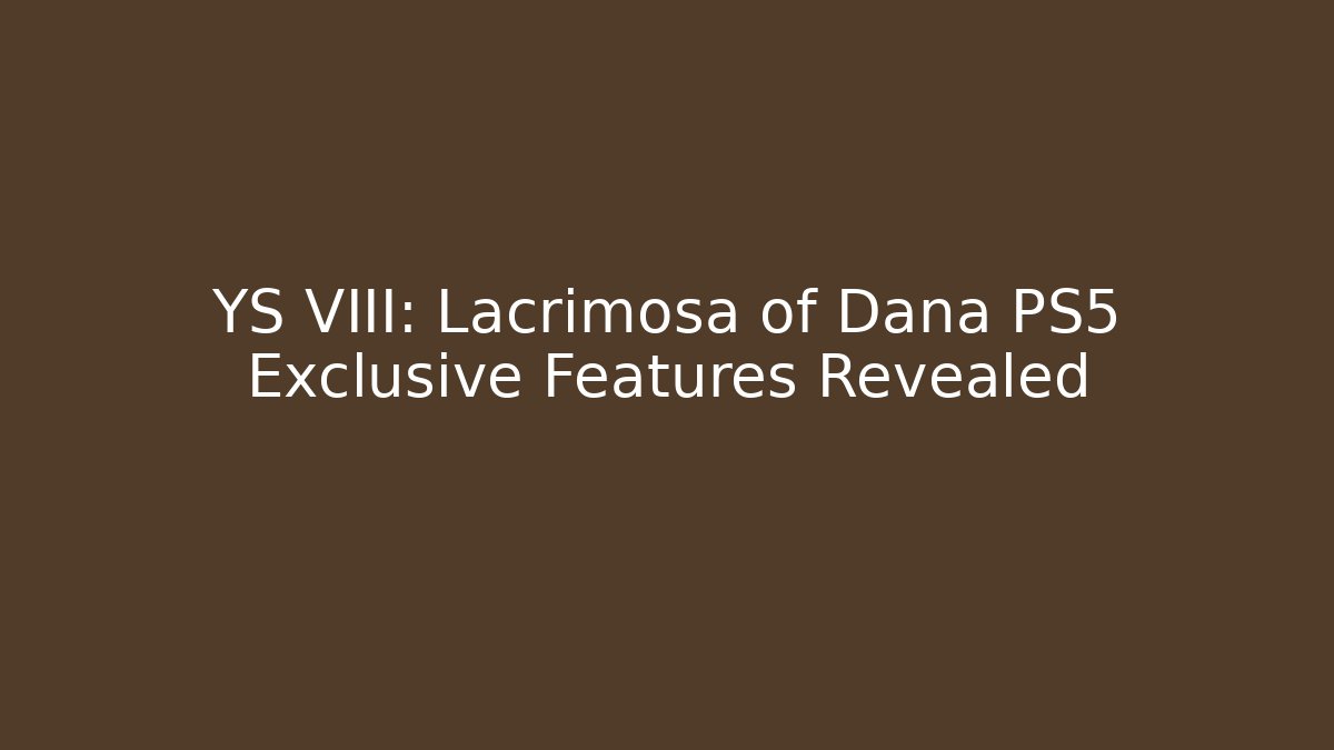 YS VIII: Lacrimosa of Dana PS5 Exclusive Features Revealed