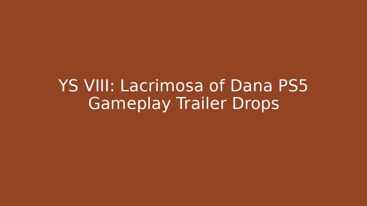 YS VIII: Lacrimosa of Dana PS5 Gameplay Trailer Drops
