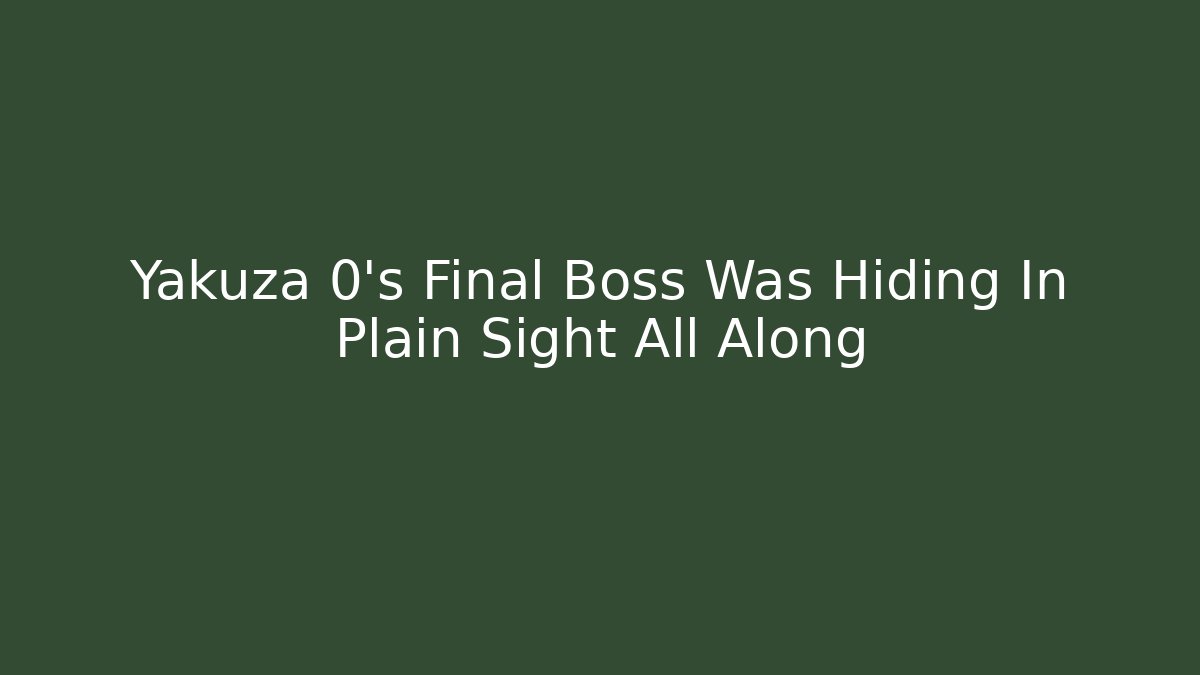 Yakuza 0's Final Boss Was Hiding In Plain Sight All Along
