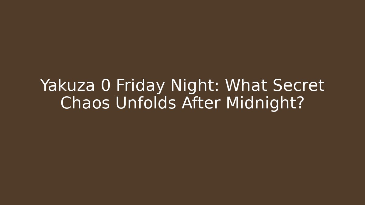 Yakuza 0 Friday Night: What Secret Chaos Unfolds After Midnight?