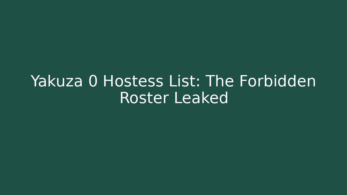 Yakuza 0 Hostess List: The Forbidden Roster Leaked