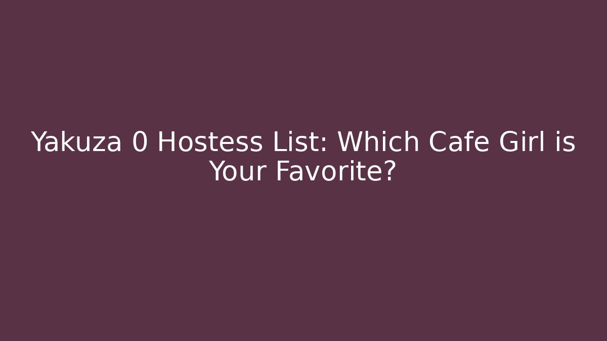 Yakuza 0 Hostess List: Which Café Girl is Your Favorite?