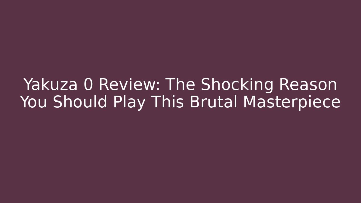 Yakuza 0 Review: The Shocking Reason You Should Play This Brutal Masterpiece