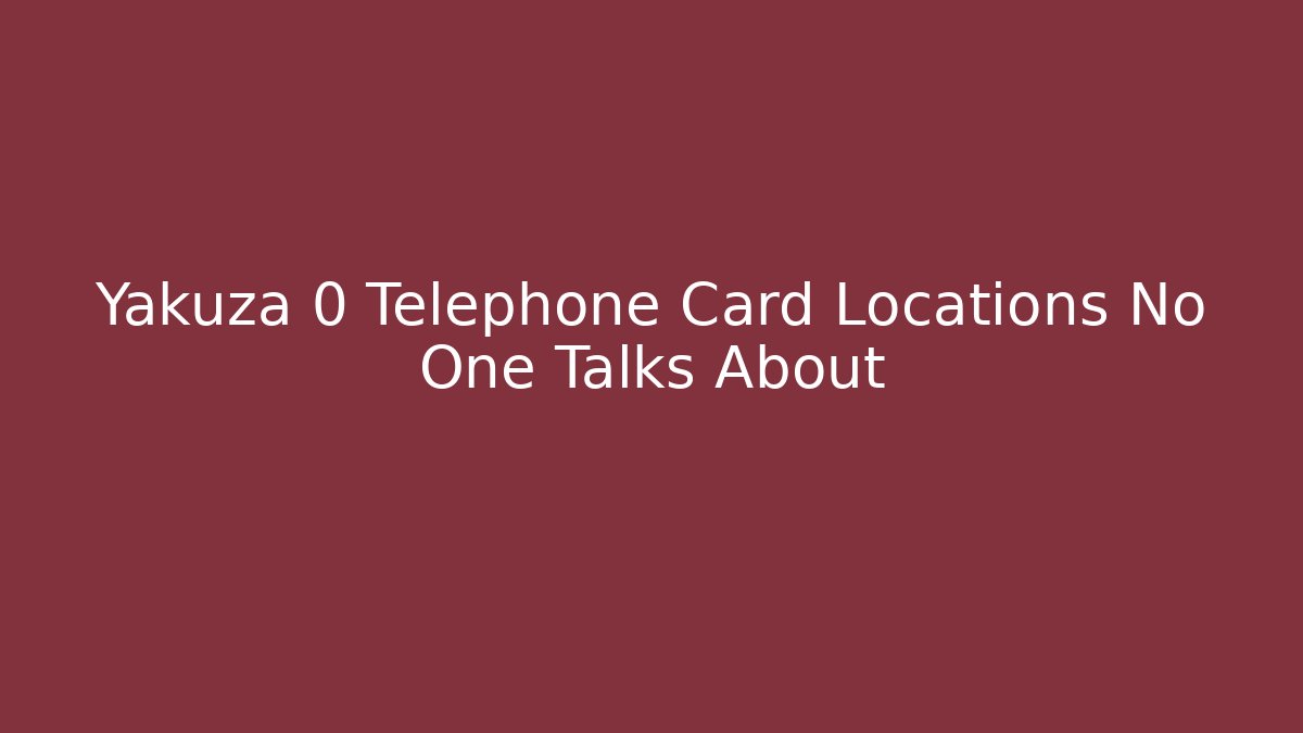 Yakuza 0 Telephone Card Locations No One Talks About