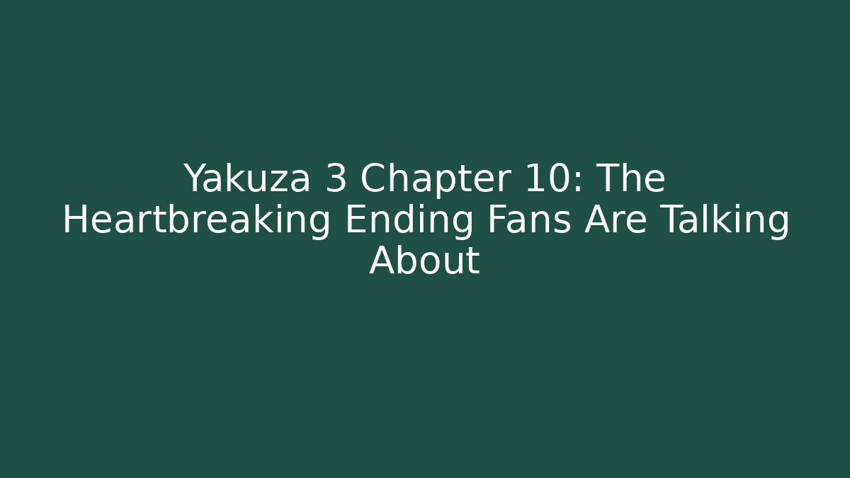 Yakuza 3 Chapter 10: The Heartbreaking Ending Fans Are Talking About