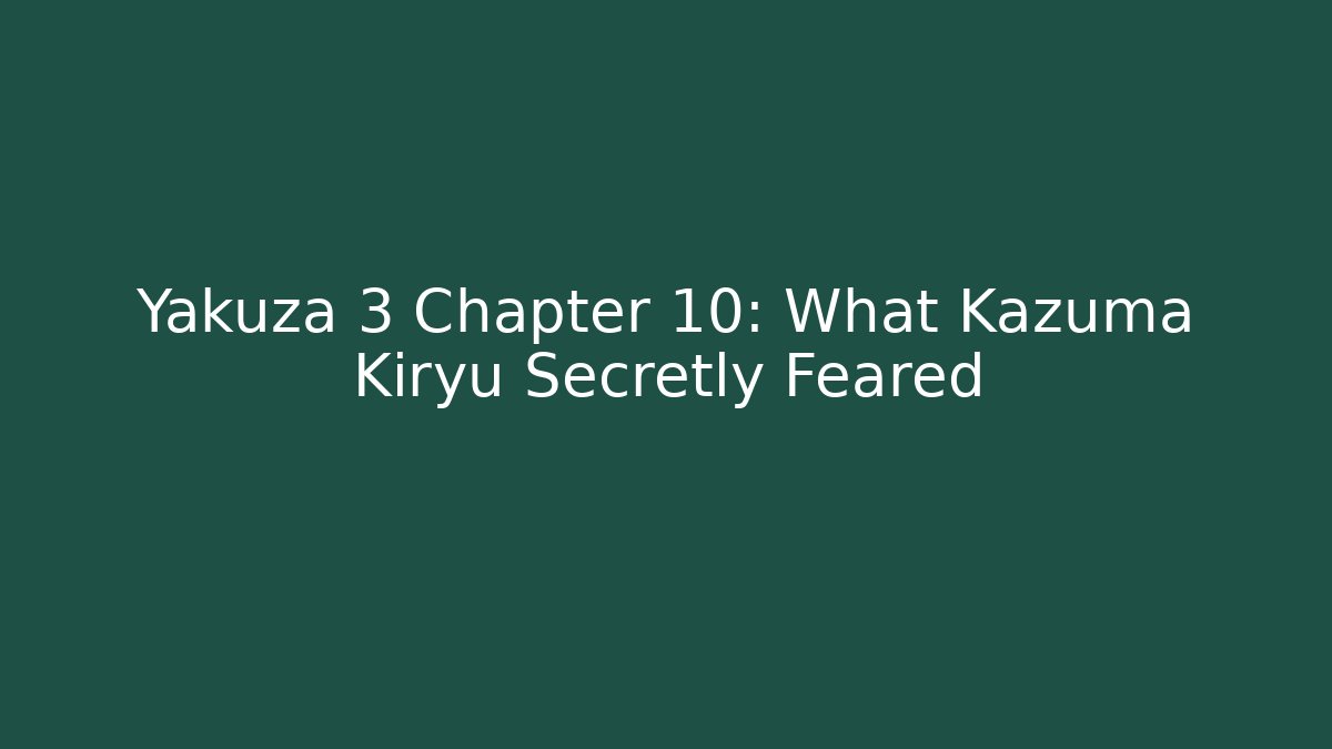 Yakuza 3 Chapter 10: What Kazuma Kiryu Secretly Feared