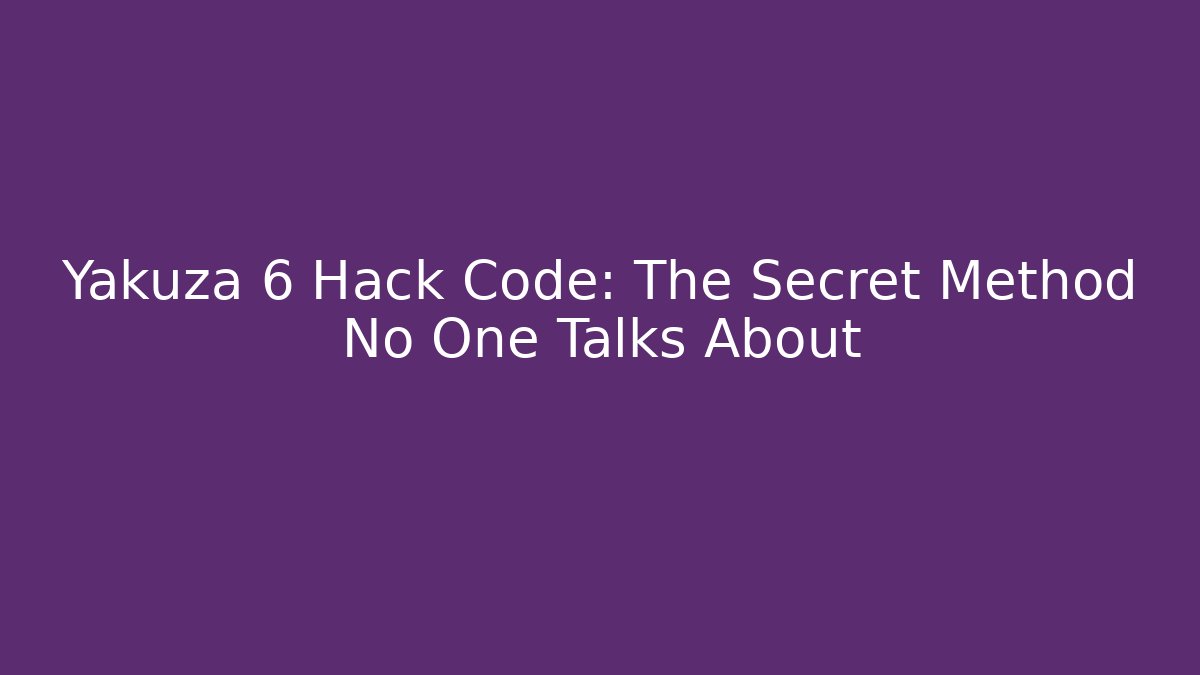 Yakuza 6 Hack Code: The Secret Method No One Talks About - Método de Aprovação