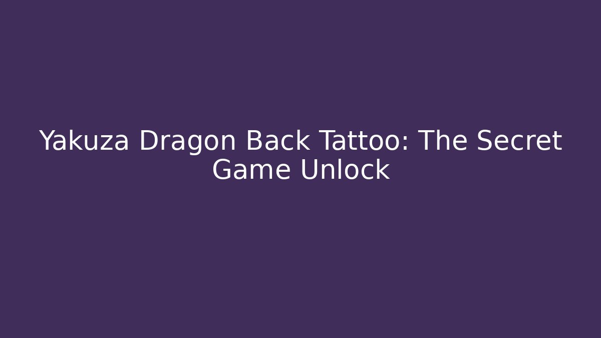 Yakuza Dragon Back Tattoo: The Secret Game Unlock