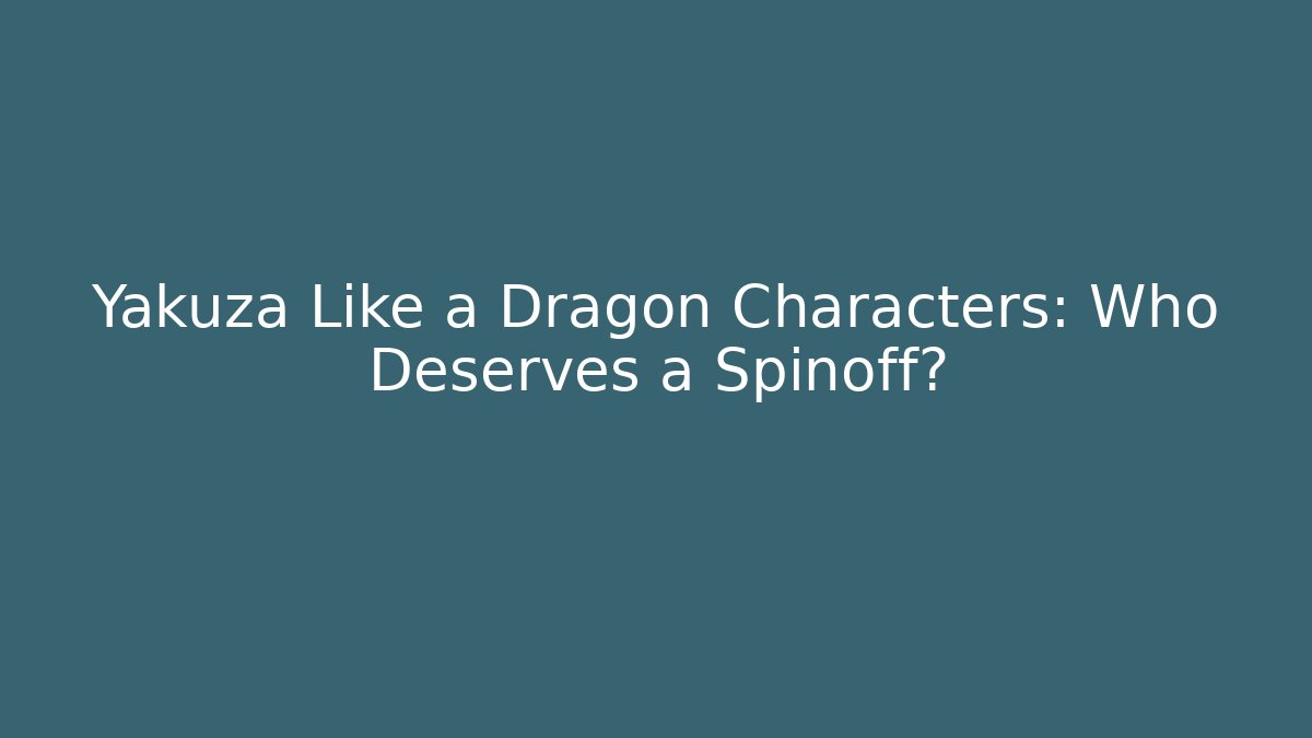 Yakuza Like a Dragon Characters: Who Deserves a Spinoff?