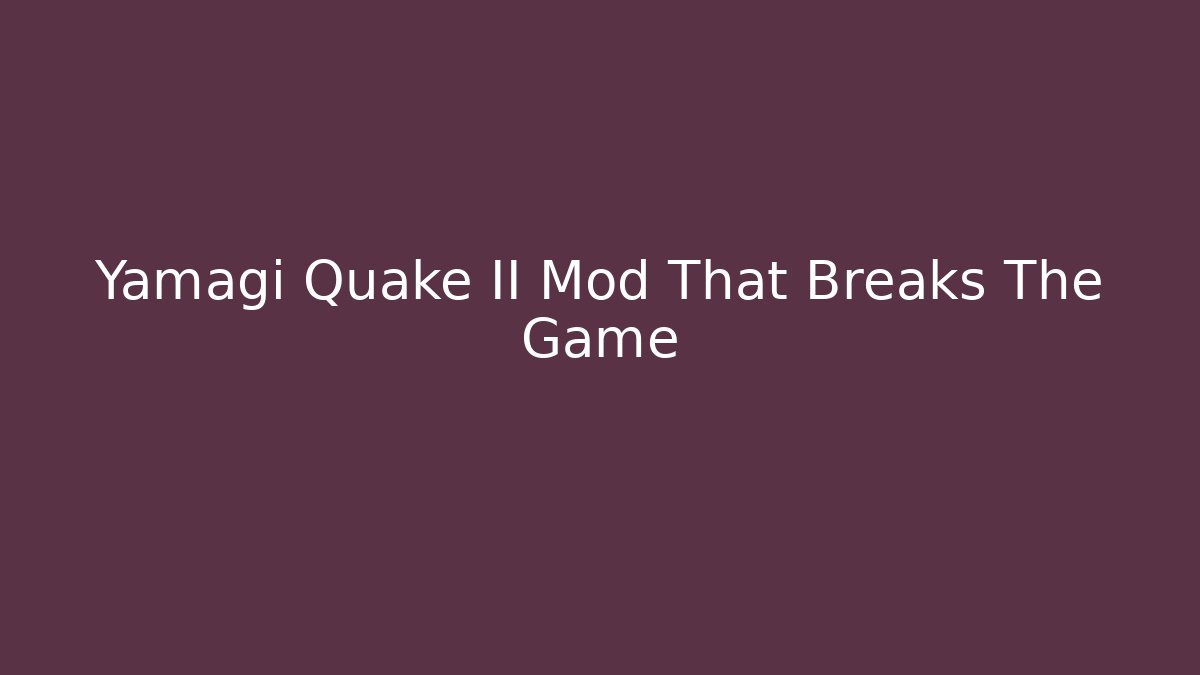 Yamagi Quake II Mod That Breaks The Game