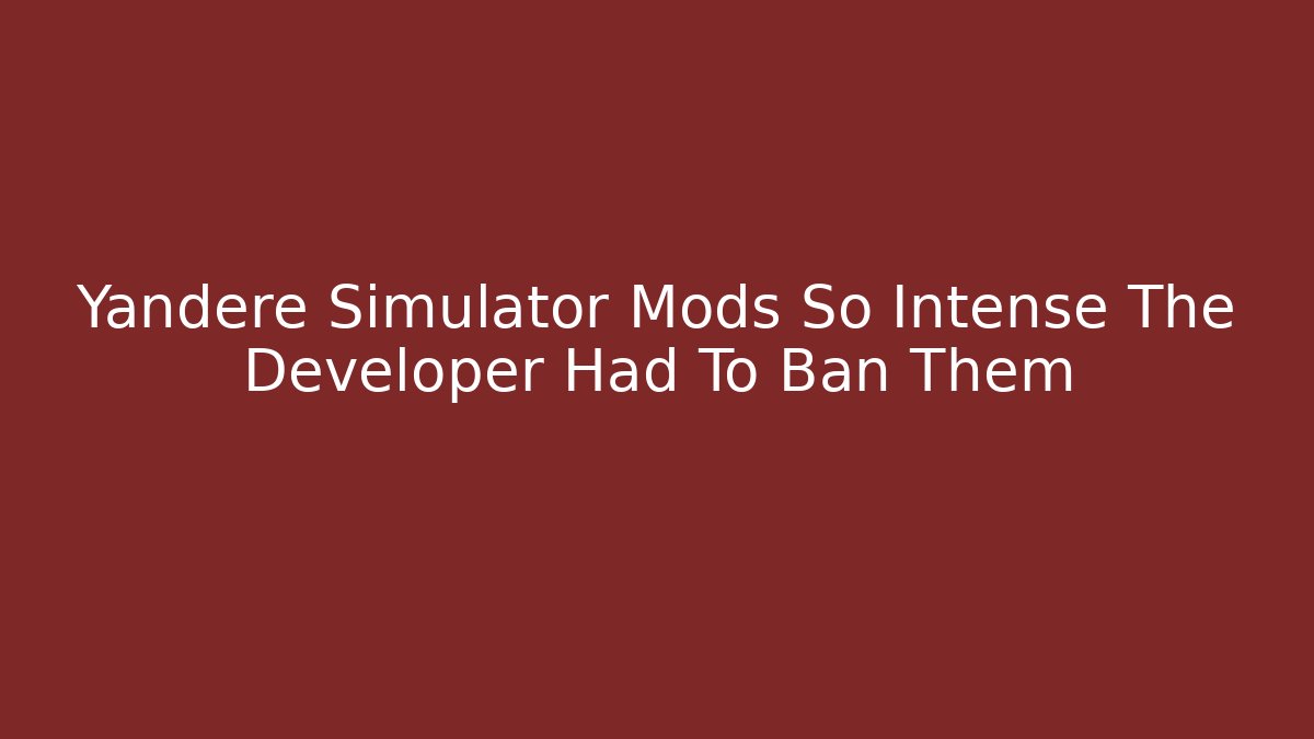 Yandere Simulator Mods So Intense The Developer Had To Ban Them