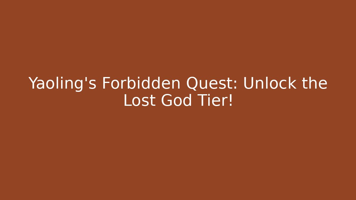 Yaoling's Forbidden Quest: Unlock the Lost God Tier!