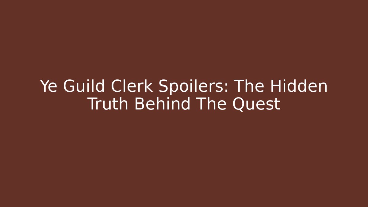 Ye Guild Clerk Spoilers: The Hidden Truth Behind The Quest