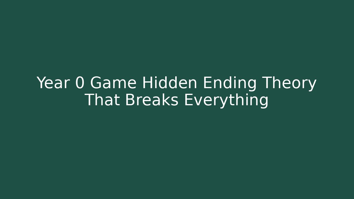 Year 0 Game Hidden Ending Theory That Breaks Everything