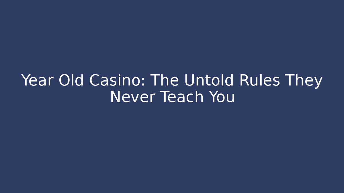 Year Old Casino: The Untold Rules They Never Teach You