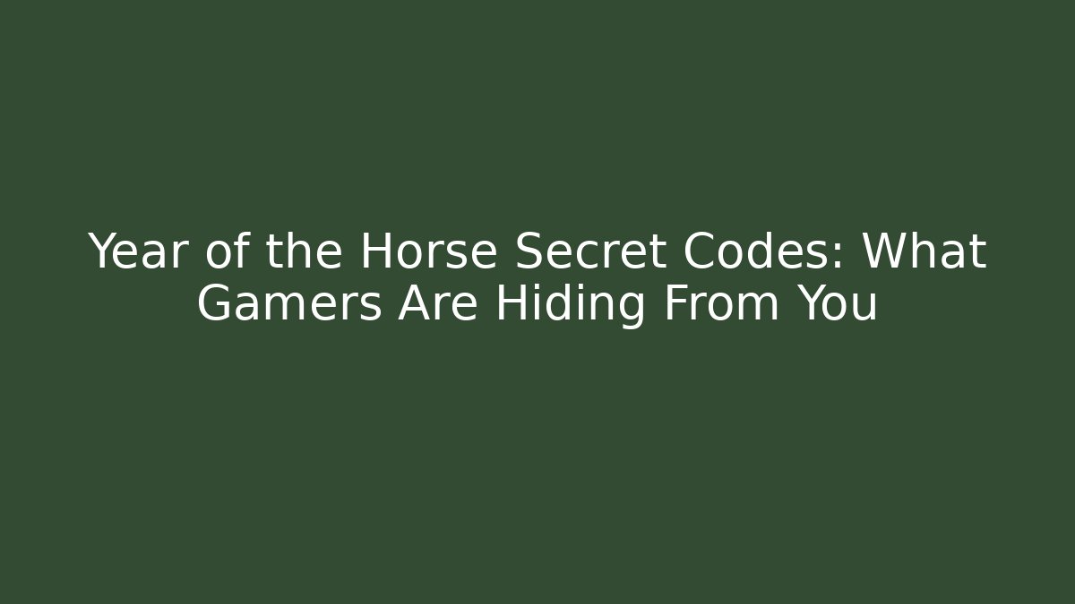 Year of the Horse Secret Codes: What Gamers Are Hiding From You