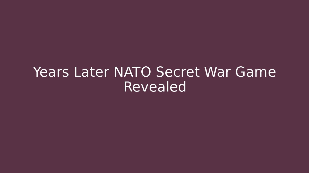 Years Later NATO Secret War Game Revealed