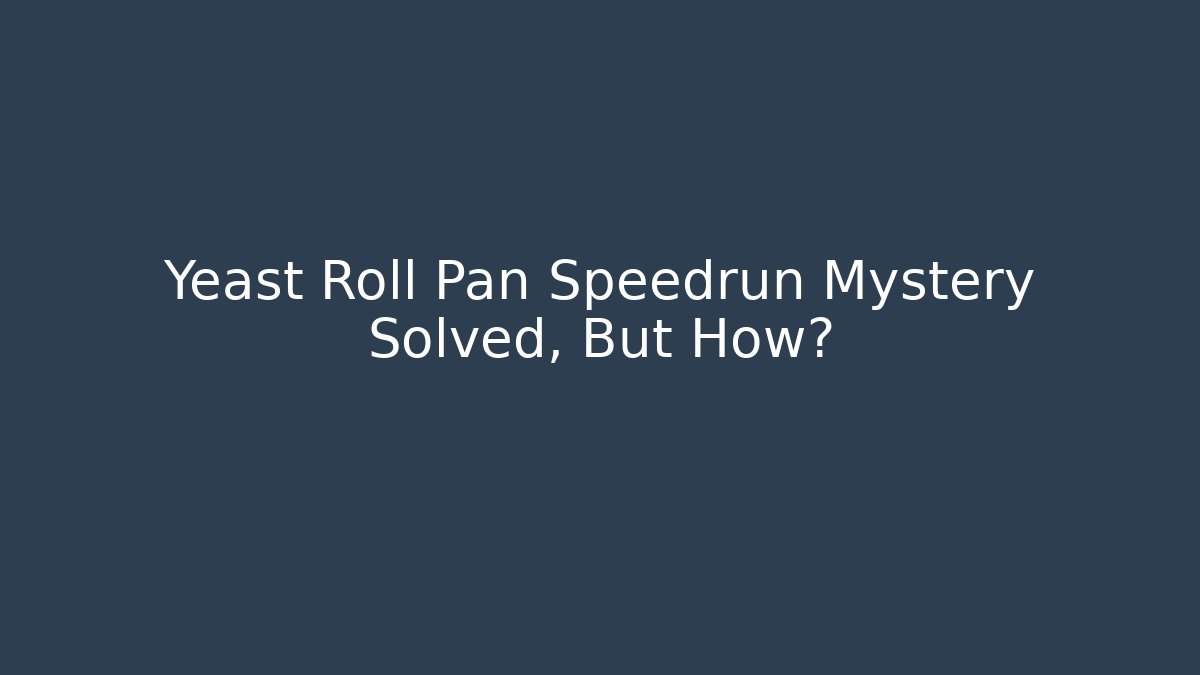 Yeast Roll Pan Speedrun Mystery Solved, But How?