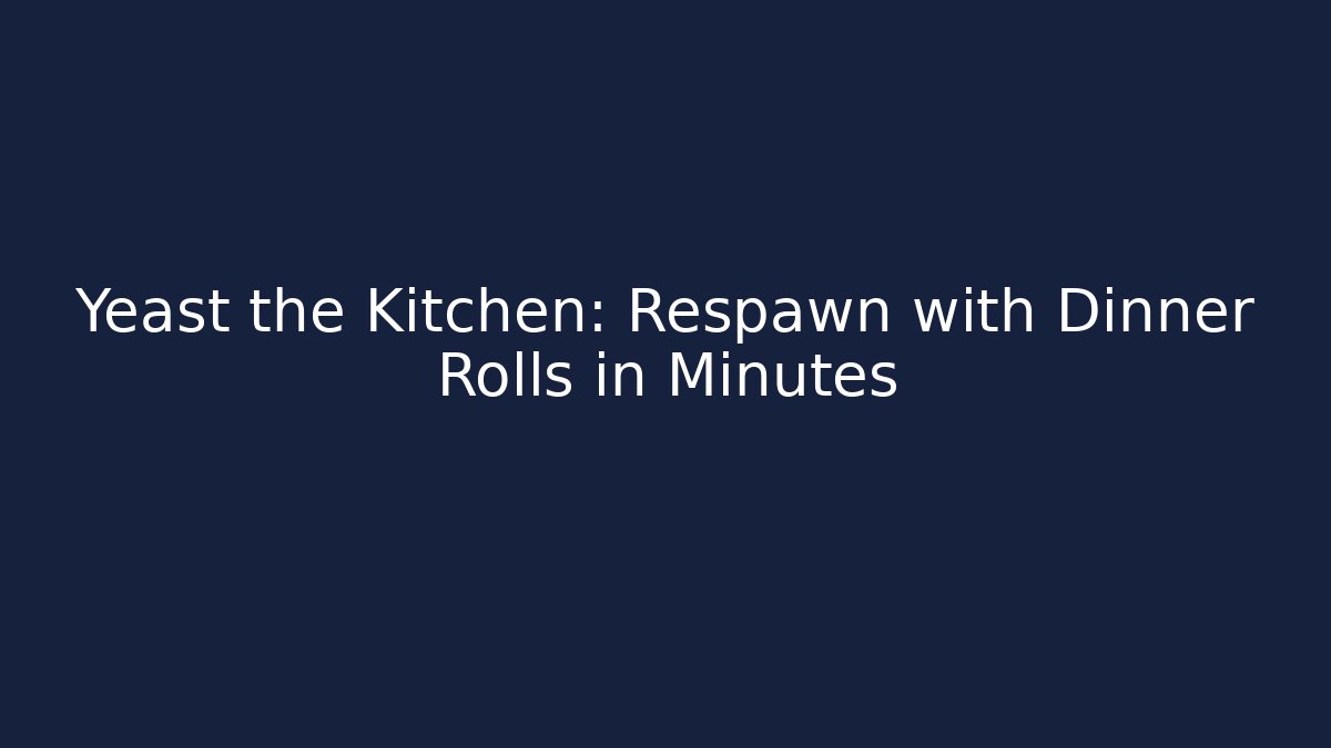 Yeast the Kitchen: Respawn with Dinner Rolls in Minutes