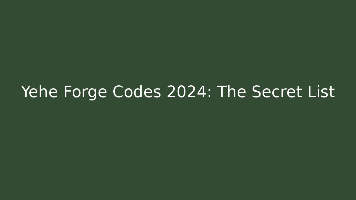 Yehe Forge Codes 2024: The Secret List - Método de Aprovação