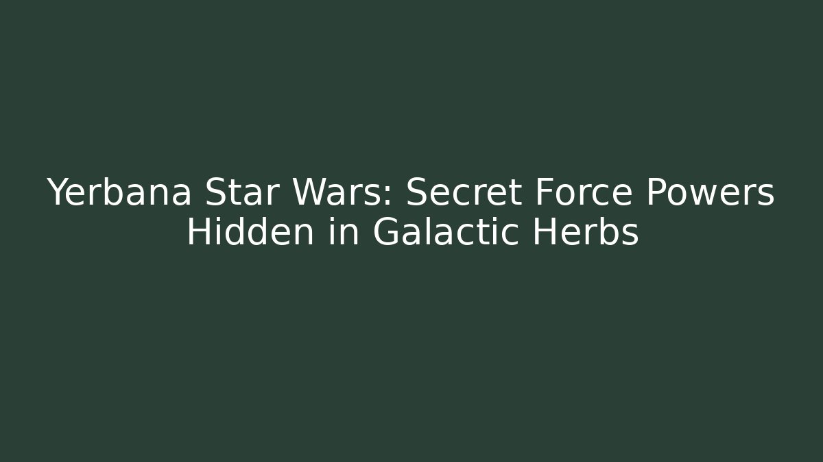Yerbana Star Wars: Secret Force Powers Hidden in Galactic Herbs