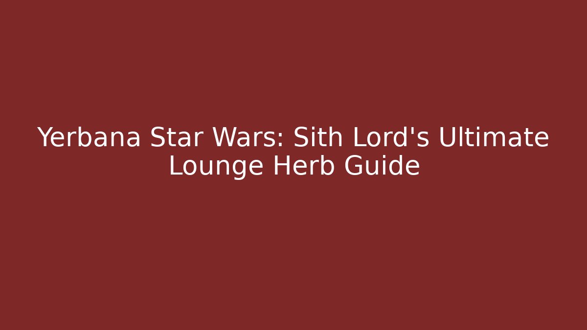 Yerbana Star Wars: Sith Lord's Ultimate Lounge Herb Guide