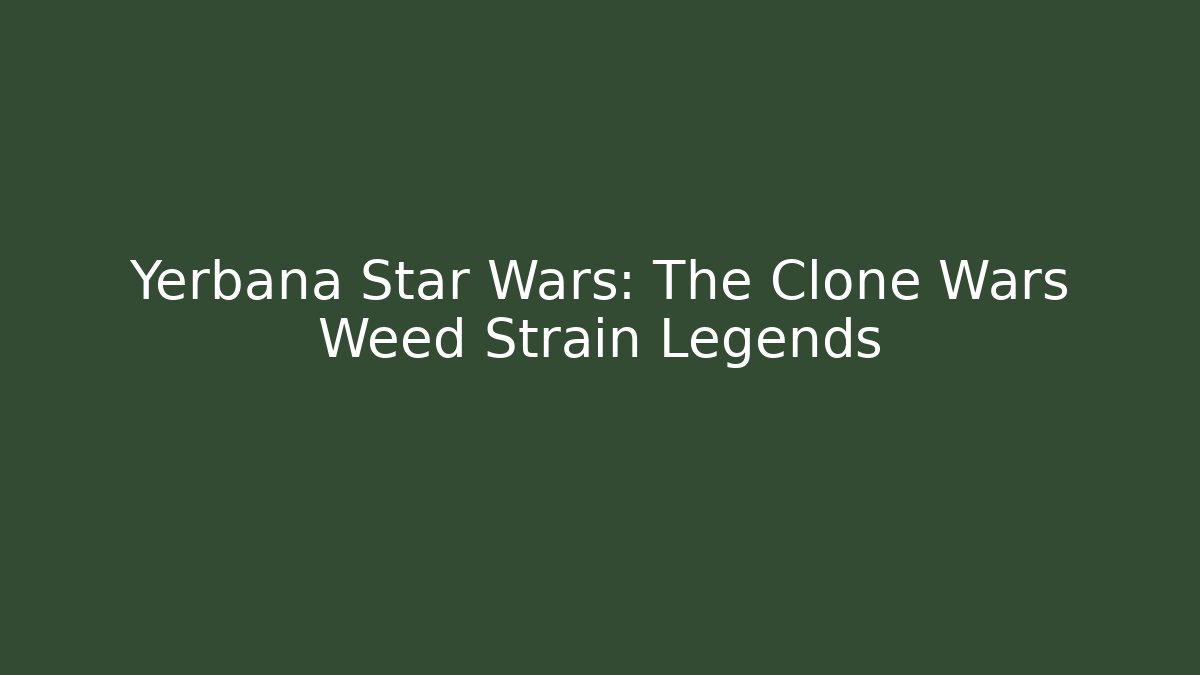 Yerbana Star Wars: The Clone Wars Weed Strain Legends