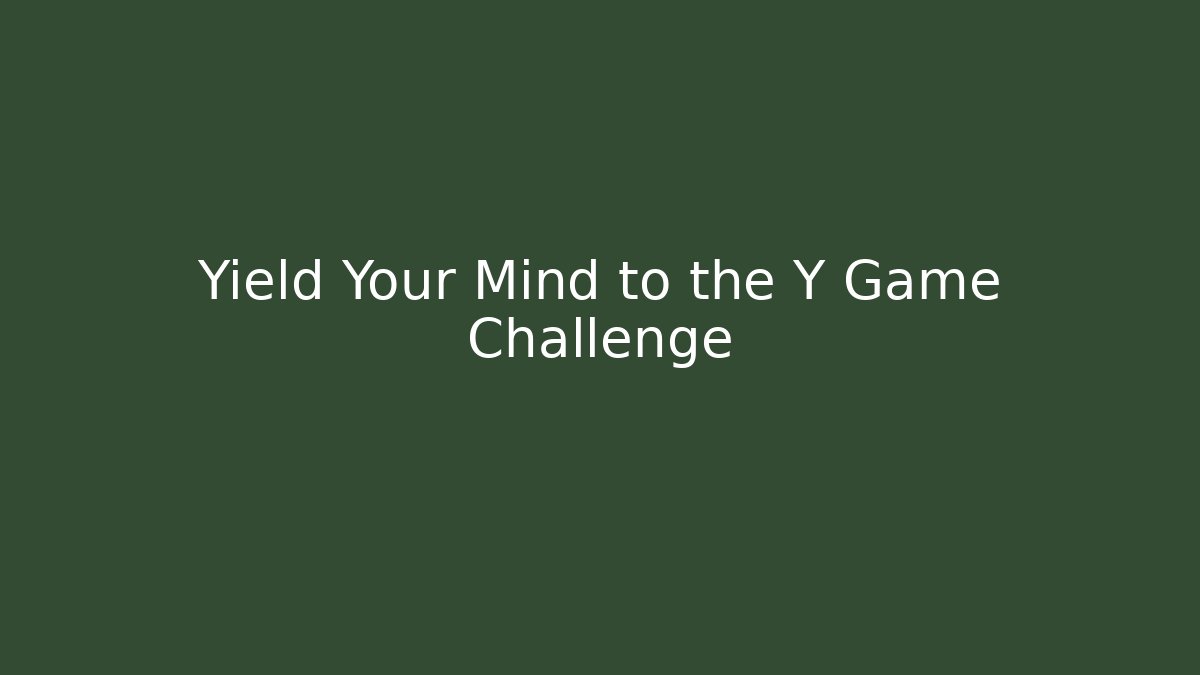 Yield Your Mind to the Y Game Challenge