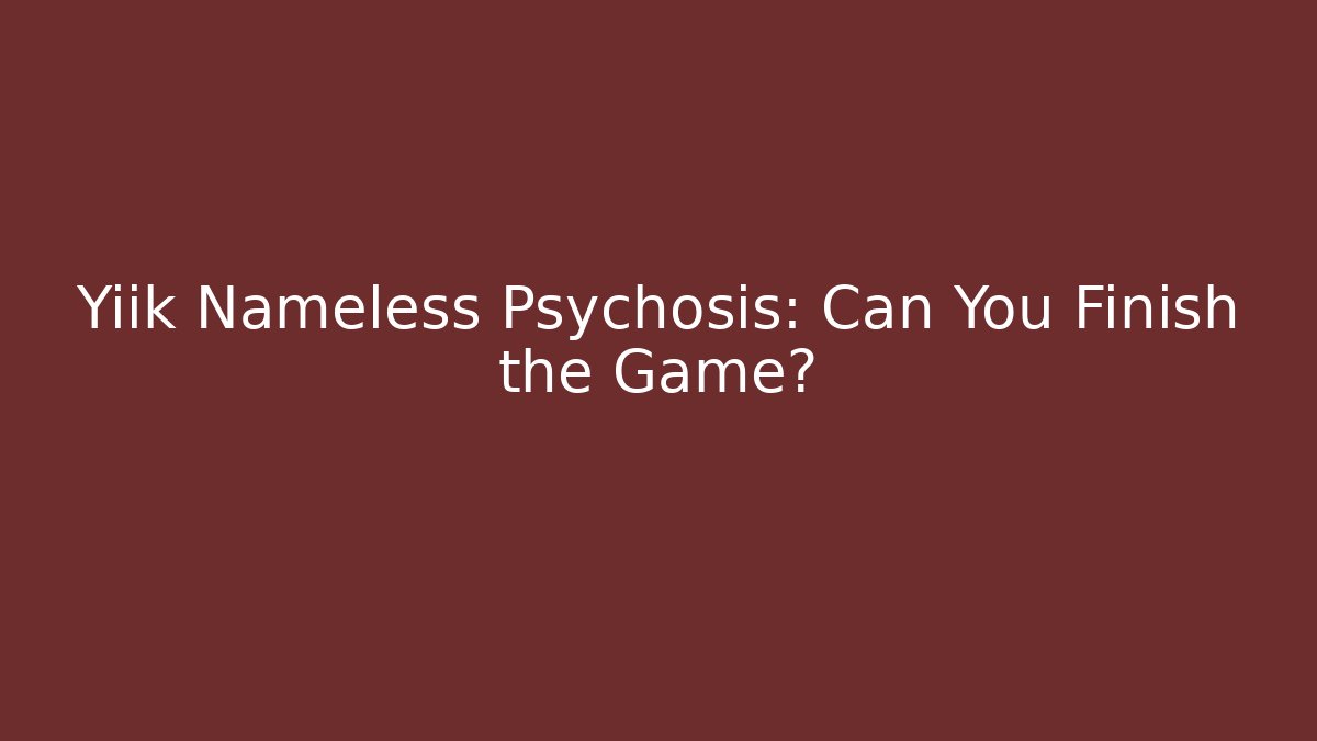 Yiik Nameless Psychosis: Can You Finish the Game?
